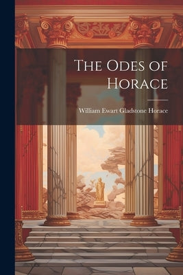 The Odes of Horace by William Ewart Gladstone, Horace