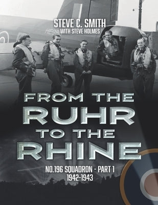 From the Ruhr to the Rhine: No. 196 Squadron - Part 1 1942 - 1943 by Holmes, Steve