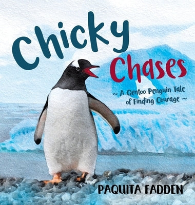 Chicky Chases: A Gentoo Penguin Tale of Finding Courage by Fadden, Paquita
