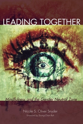 Leading Together: Mindfulness and the Gender Neutral Zone by Oliver Snyder, Nicole S.