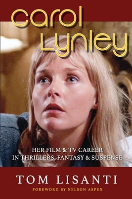Carol Lynley: Her Film & TV Career in Thrillers, Fantasy and Suspense by Lisanti, Tom