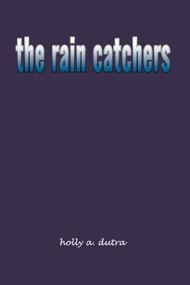 The rain catchers by Dutra, Holly A.