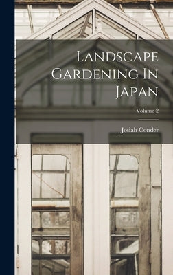 Landscape Gardening In Japan; Volume 2 by Conder, Josiah