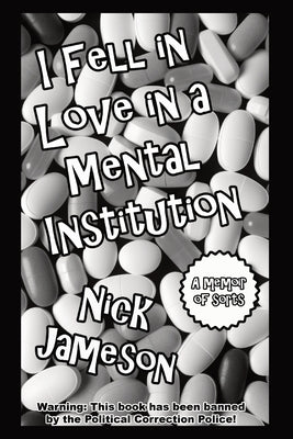 I Fell in Love in a Mental Institution: A Memoir of Sorts by Jameson, Nick