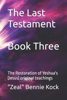 The Last Testament: The Restoration of Yeshua's (Jesus) original teachings by Kock, Zeal Bennie
