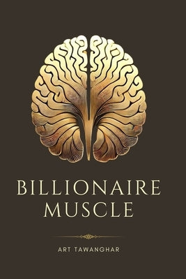 Billionaire Muscle: Master Your Mind: Building Resilience and Alignment for Wealth Creation by Tawanghar, Art