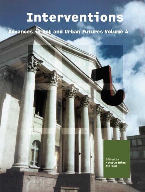 Interventions: Advances in Art and Urban Futures Volume 4 by Miles, Malcolm
