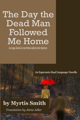 The Day the Dead Man Followed Me Home: An Esperanto Dual Language Novella by Adler, Alena