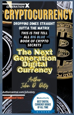 Crypto-Currency. Dropping Dimes Straight Outta the Matrix. The Tell All Big Blue Book of Crypto Secrets, the Next Generation Digital Currency by Doty, Dirtybiker13