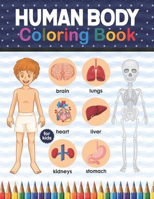 Human Body Coloring Book For Kids: Human Body Anatomy Coloring Book For Kids, Boys and Girls and Medical Students. Human Brain Heart Liver Coloring Bo by Publication, Shirkaylene