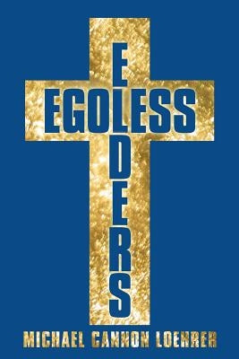 Egoless Elders: How to Cultivate Church Leaders to Handle Church Conflicts by Loehrer, Michael Cannon