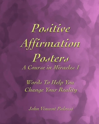 Positive Affirmation Posters: A Course in Miracles 1: Words To Help You Change Your Reality by Palozzi, John Vincent