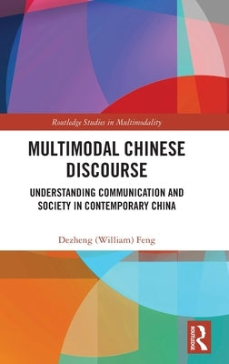Multimodal Chinese Discourse: Understanding Communication and Society in Contemporary China by Feng