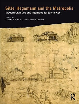Sitte, Hegemann and the Metropolis: Modern Civic Art and International Exchanges by Bohl, Charles