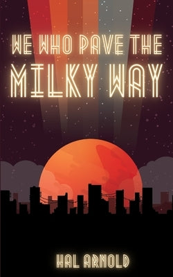 We Who Pave the Milky Way by Arnold, Hal