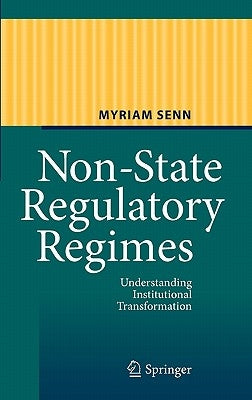 Non-State Regulatory Regimes: Understanding Institutional Transformation by Senn, Myriam