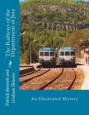 The Railways of the Département of Jura: An Illustrated History by Skinner, Graham