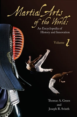 Martial Arts of the World: An Encyclopedia of History and Innovation [2 Volumes] by Green, Thomas A.