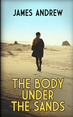 The Body Under the Sands: A historical mystery with a stunning twist by Andrew, James