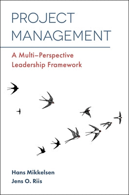 Project Management: A Multi-Perspective Leadership Framework by Mikkelsen, Hans