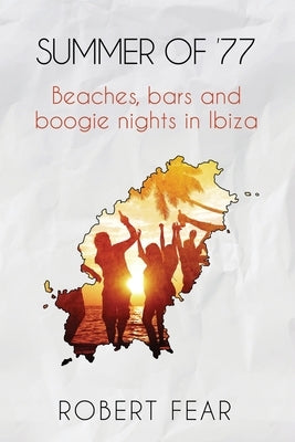 Summer of '77: Beaches, bars and boogie nights in Ibiza by Fear, Robert