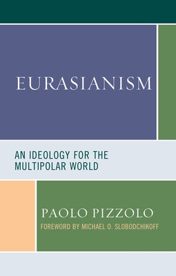 Eurasianism: An Ideology for the Multipolar World by Pizzolo, Paolo