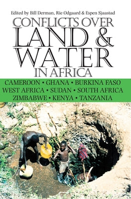 Conflicts Over Land & Water in Africa: Cameroon, Ghana, Burkina Faso, West Africa, Sudan, South Africa, Zimbabwe, Kenya, Tanzania by Derman, Bill