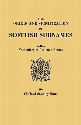 Origin and Signification of Scottish Surnames, with a Vocabulary of Christian Names by Sims, Clifford S.