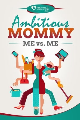 Ambitious Mommy: Me vs. Me by Hill, Fiera