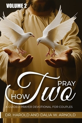 How Two Pray: A Guided Prayer Devotional for Couples by Arnold, Dalia Ward