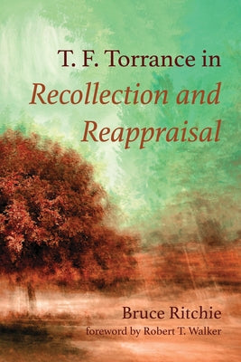 T. F. Torrance in Recollection and Reappraisal by Ritchie, Bruce