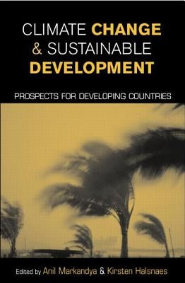 Climate Change and Sustainable Development: Prospects for Developing Countries by Markandya, Anil