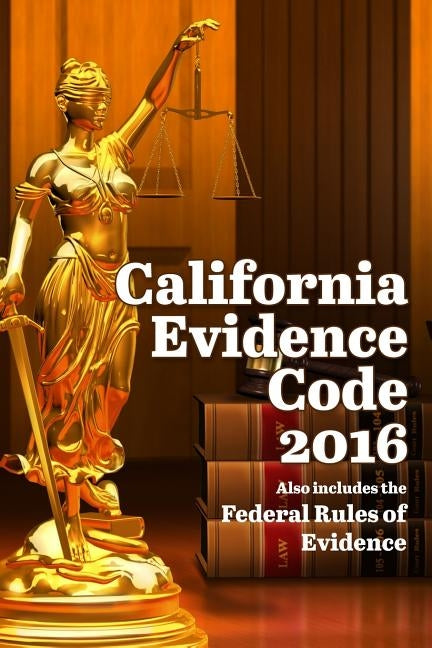 California Evidence Code 2016 by Snape, John
