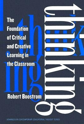 Thinking: The Foundation of Critical and Creative Learning in the Classroom by Boostrom, Robert
