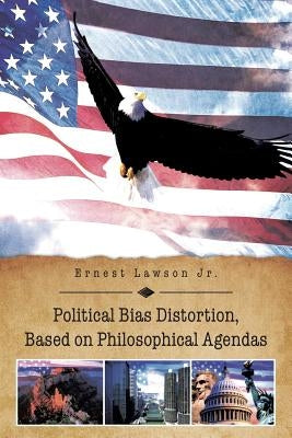 Political Bias Distortion, Based on Philosophical Agendas by Lawson, Ernest, Jr.