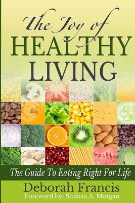 The Joy of Healthy Living: The Guide To Eating Right For Life by Francis, Deborah a.