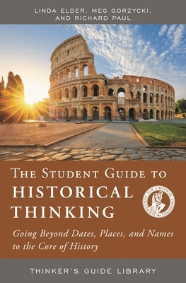 The Student Guide to Historical Thinking: Going Beyond Dates, Places, and Names to the Core of History by Elder, Linda