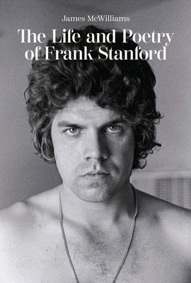 The Life and Poetry of Frank Stanford by McWilliams, James
