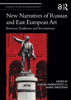 New Narratives of Russian and East European Art: Between Traditions and Revolutions by Mardilovich, Galina