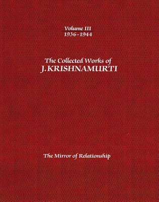 The Collected Works of J. Krishnamurti, Volume III: 1936-1944: The Mirror of Relationship by Krishnamurti, Jiddu