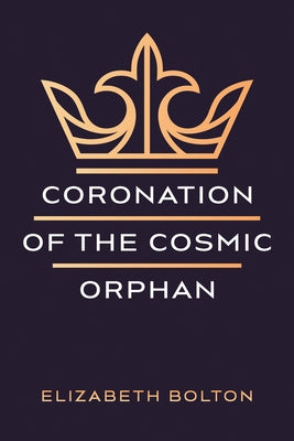 Coronation of the Cosmic Orphan by Bolton, Elizabeth