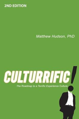 Culturrific!: The Roadmap to a Terrific Experience Culture by Hudson, Matthew