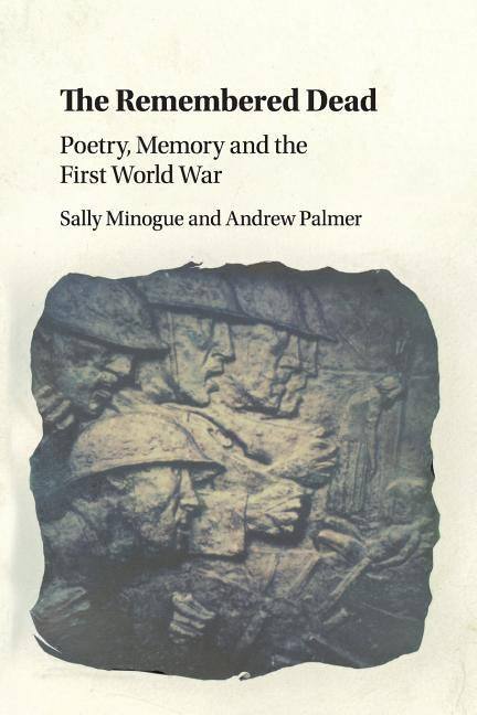 The Remembered Dead: Poetry, Memory and the First World War by Minogue, Sally