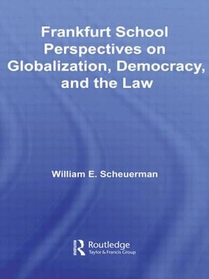 Frankfurt School Perspectives on Globalization, Democracy, and the Law by Scheuerman, William E.