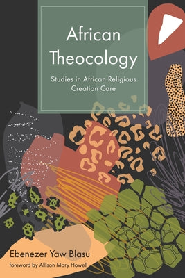 African Theocology: Studies in African Religious Creation Care by Blasu, Ebenezer Yaw