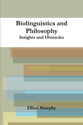 Biolinguistics and Philosophy: Insights and Obstacles by Murphy, Elliot