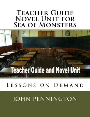 Teacher Guide Novel Unit for Sea of Monsters: Lessons on Demand by Pennington, John