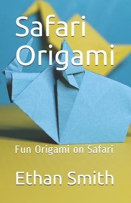 Safari Origami: Fun Origami on Safari by Smith, Ethan