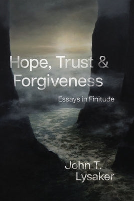 Hope, Trust, and Forgiveness: Essays in Finitude by Lysaker, John T.