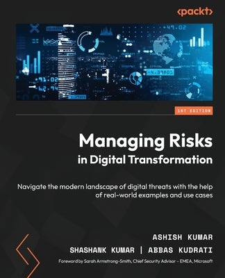 Managing Risks in Digital Transformation: Navigate the modern landscape of digital threats with the help of real-world examples and use cases by Kumar, Ashish